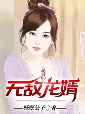 极品无敌龙婿作者妖孽公孑全文阅读