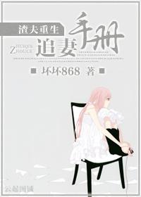 渣夫重生追妻手册作者坏坏868