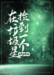 在垃圾星捡到一个alpha免费阅读